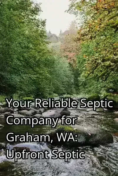 Your Reliable Septic Company for Graham, WA: Upfront Septic